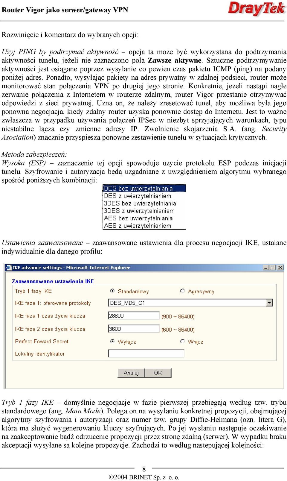 Ponadto, wysyłając pakiety na adres prywatny w zdalnej podsieci, router może monitorować stan połączenia VPN po drugiej jego stronie.