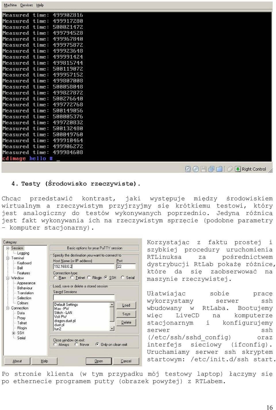 Jedyną różnicą jest fakt wykonywania ich na rzeczywistym sprzęcie (podobne parametry komputer stacjonarny).