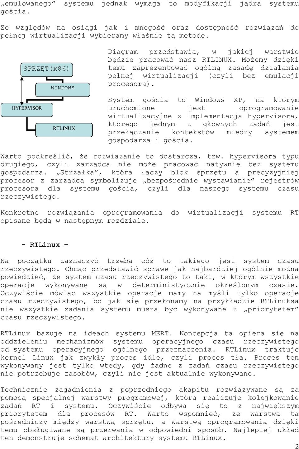 Możemy dzięki temu zaprezentować ogólną zasadę działania pełnej wirtualizacji (czyli bez emulacji procesora).