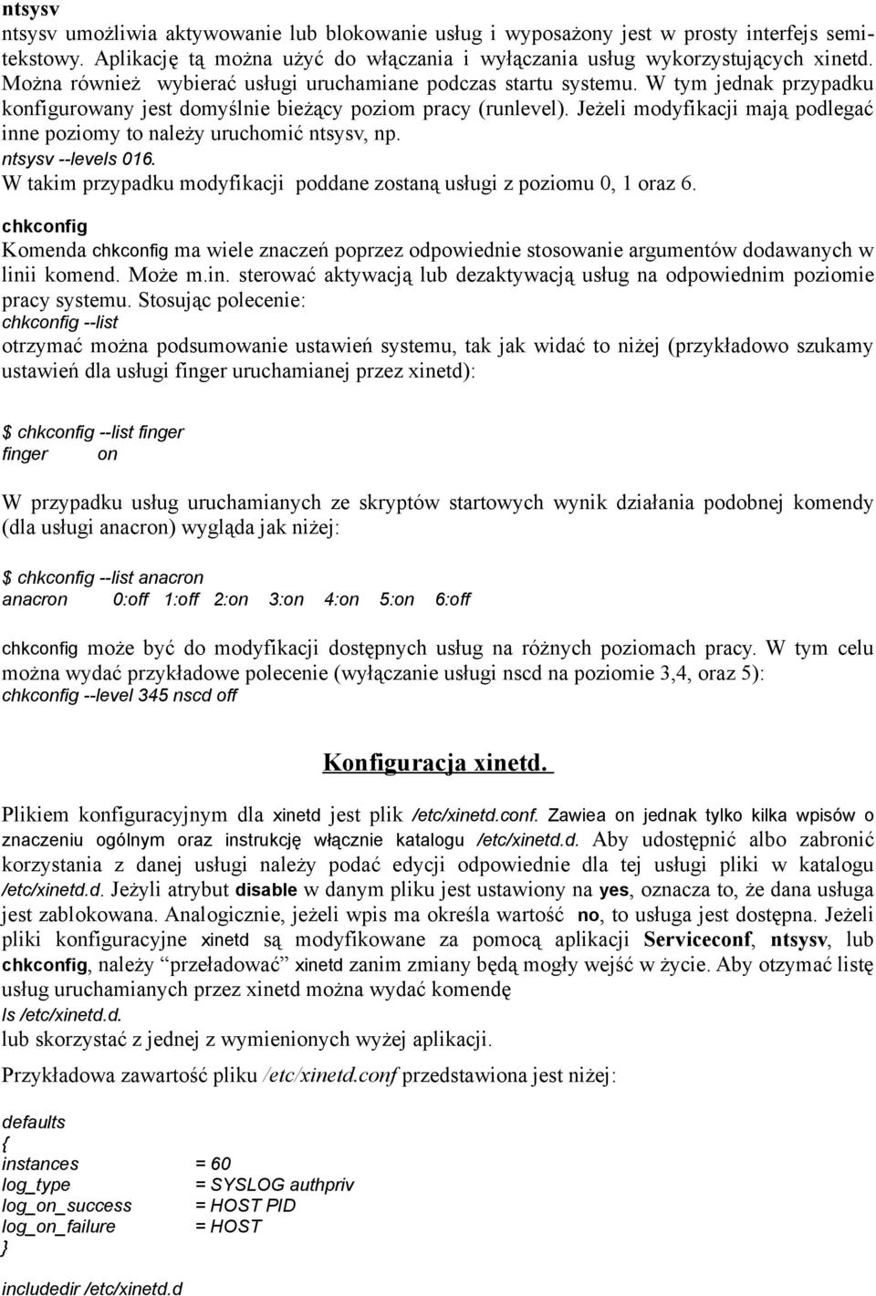 Jeżeli modyfikacji mają podlegać inne poziomy to należy uruchomić ntsysv, np. ntsysv --levels 016. W takim przypadku modyfikacji poddane zostaną usługi z poziomu 0, 1 oraz 6.