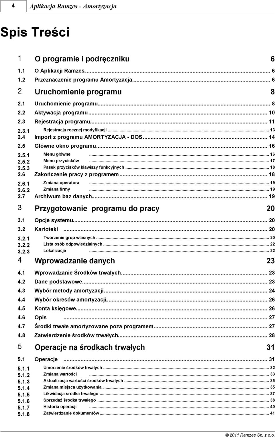 5.2 Pasek przycisków klawiszy... funkcyjnych 18 2.5.3 2.6 Zakończenie... pracy z programem 18 Zmiana operatora... 19 2.6.1 Zmiana firmy... 19 2.6.2 2.7 Archiwum baz.