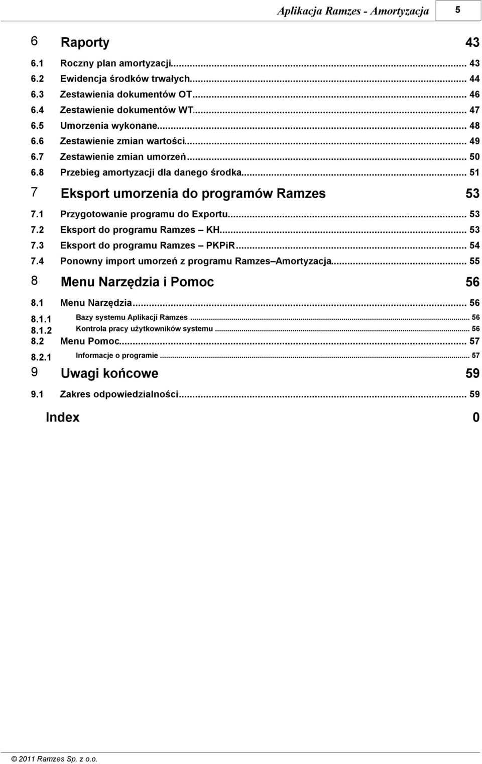 2 Eksport do... programu Ramzes KH 53 7.3 Eksport do... programu Ramzes PKPiR 54 7.4 Ponowny import... umorzeń z programu Ramzes Amortyzacja 55 8 Menu Narzędzia i Pomoc 8.1 Menu Narzędzia.