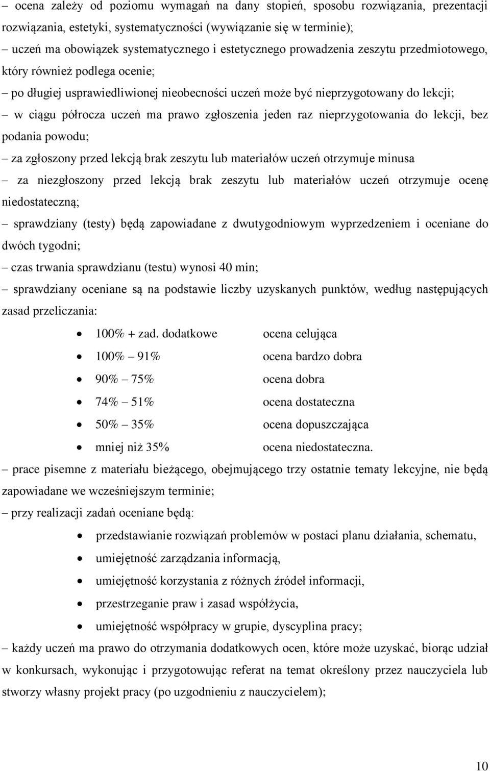 zgłoszenia jeden raz nieprzygotowania do lekcji, bez podania powodu; za zgłoszony przed lekcją brak zeszytu lub materiałów uczeń otrzymuje minusa za niezgłoszony przed lekcją brak zeszytu lub