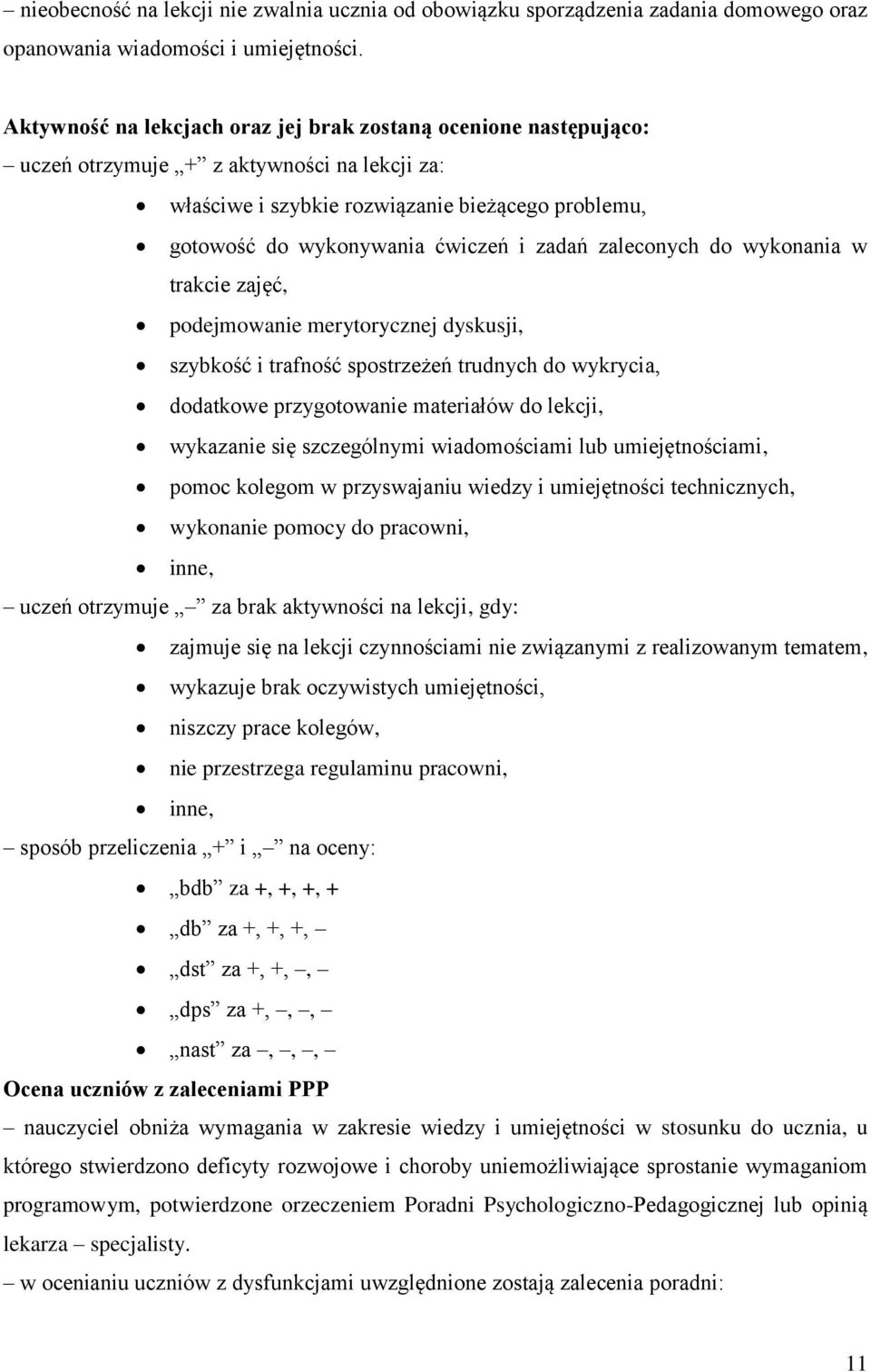 zadań zaleconych do wykonania w trakcie zajęć, podejmowanie merytorycznej dyskusji, szybkość i trafność spostrzeżeń trudnych do wykrycia, dodatkowe przygotowanie materiałów do lekcji, wykazanie się