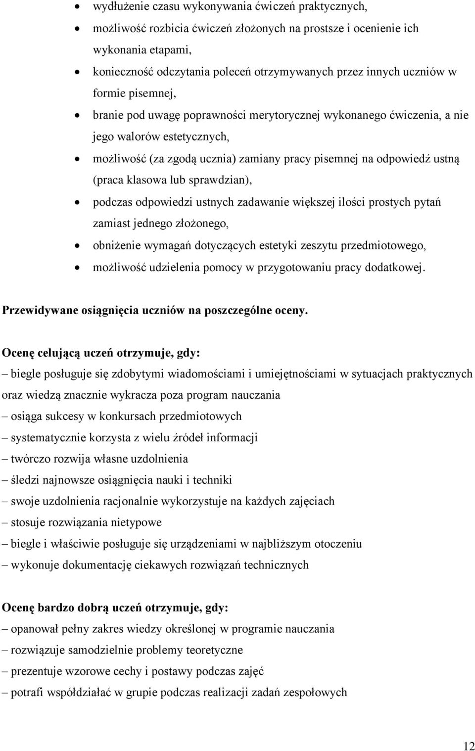 (praca klasowa lub sprawdzian), podczas odpowiedzi ustnych zadawanie większej ilości prostych pytań zamiast jednego złożonego, obniżenie wymagań dotyczących estetyki zeszytu przedmiotowego, możliwość