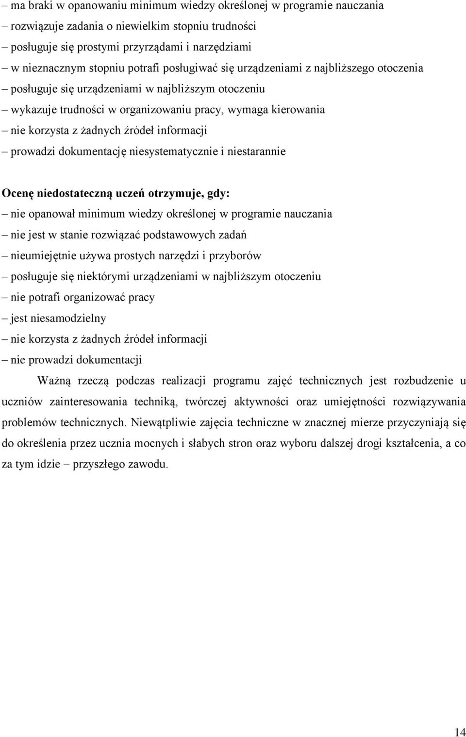 informacji prowadzi dokumentację niesystematycznie i niestarannie Ocenę niedostateczną uczeń otrzymuje, gdy: nie opanował minimum wiedzy określonej w programie nauczania nie jest w stanie rozwiązać
