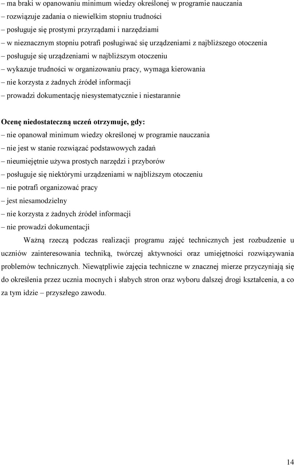 informacji prowadzi dokumentację niesystematycznie i niestarannie Ocenę niedostateczną uczeń otrzymuje, gdy: nie opanował minimum wiedzy określonej w programie nauczania nie jest w stanie rozwiązać