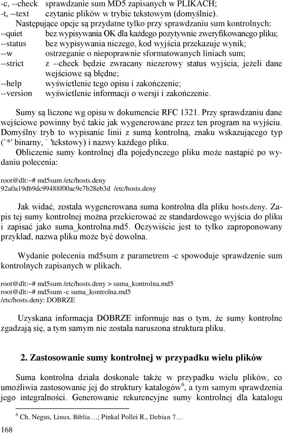 przekazuje wynik; --w ostrzeganie o niepoprawnie sformatowanych liniach sum; --strict z --check będzie zwracany niezerowy status wyjścia, jeżeli dane wejściowe są błędne; --help wyświetlenie tego