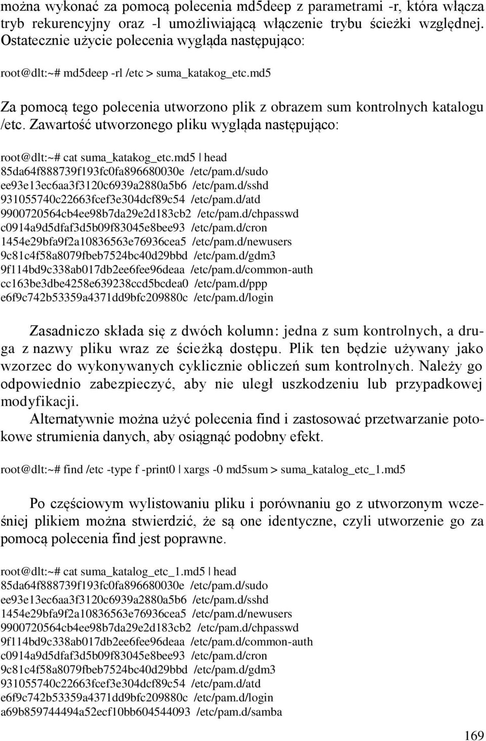 Zawartość utworzonego pliku wygląda następująco: root@dlt:~# cat suma_katakog_etc.md5 head 85da64f888739f193fc0fa896680030e /etc/pam.d/sudo ee93e13ec6aa3f3120c6939a2880a5b6 /etc/pam.