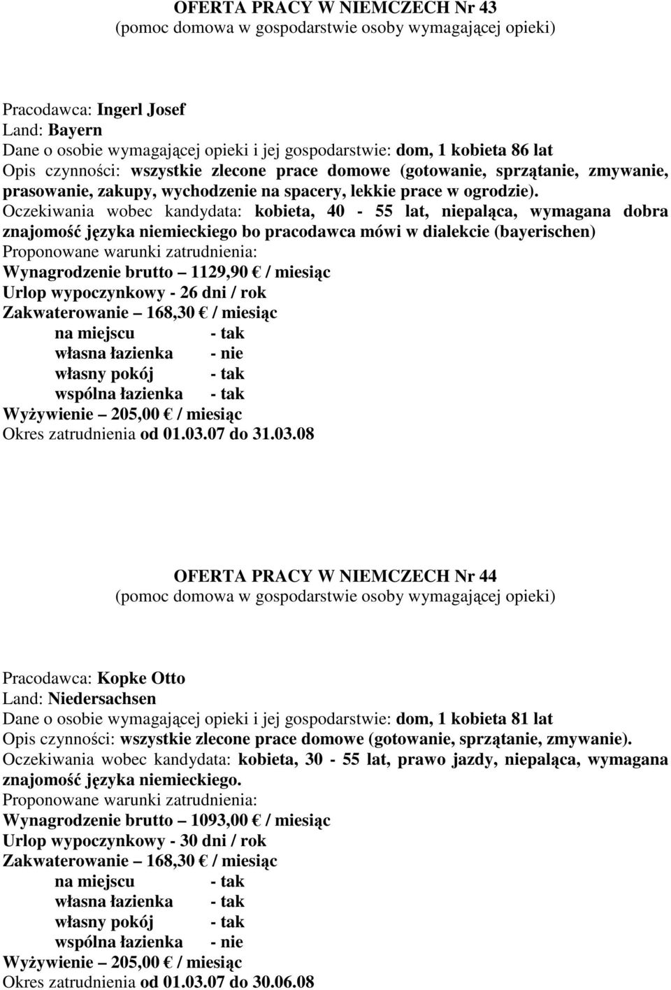 Oczekiwania wobec kandydata: kobieta, 40-55 lat, niepaląca, wymagana dobra znajomość języka niemieckiego bo pracodawca mówi w dialekcie (bayerischen) Wynagrodzenie brutto 1129,90 / miesiąc Urlop