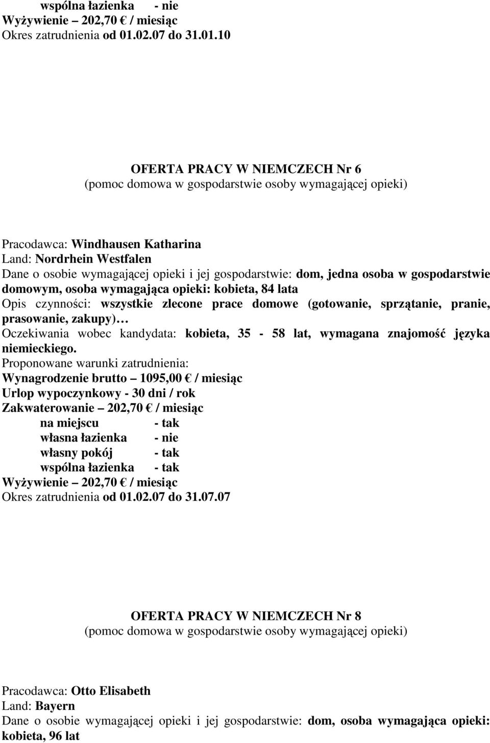 10 OFERTA PRACY W NIEMCZECH Nr 6 Pracodawca: Windhausen Katharina Land: Nordrhein Westfalen Dane o osobie wymagającej opieki i jej gospodarstwie: dom, jedna osoba w gospodarstwie domowym, osoba