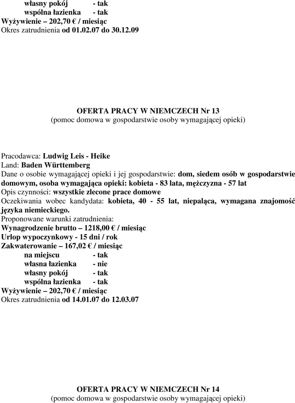 gospodarstwie domowym, osoba wymagająca opieki: kobieta - 83 lata, męŝczyzna - 57 lat Opis czynności: wszystkie zlecone prace domowe Oczekiwania wobec kandydata: