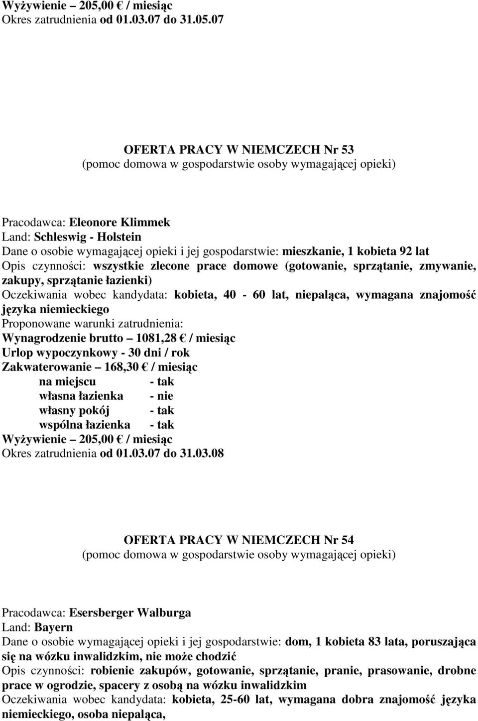 zlecone prace domowe (gotowanie, sprzątanie, zmywanie, zakupy, sprzątanie łazienki) Oczekiwania wobec kandydata: kobieta, 40-60 lat, niepaląca, wymagana znajomość języka niemieckiego Wynagrodzenie