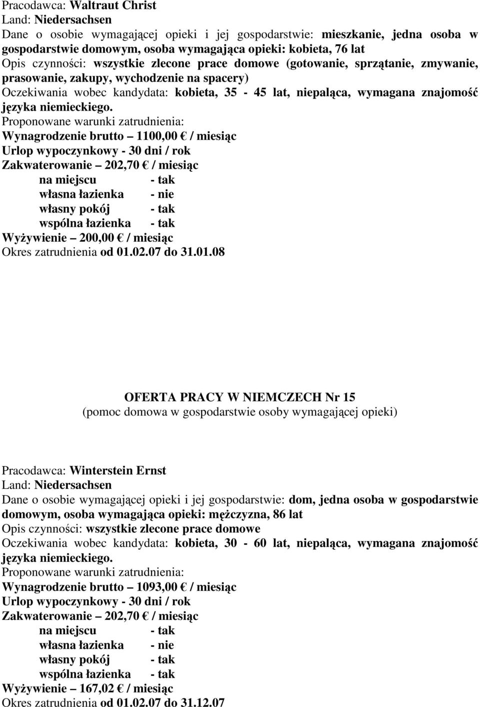 języka niemieckiego. Wynagrodzenie brutto 1100,00 / miesiąc Zakwaterowanie 202,70 / miesiąc WyŜywienie 200,00 / miesiąc Okres zatrudnienia od 01.