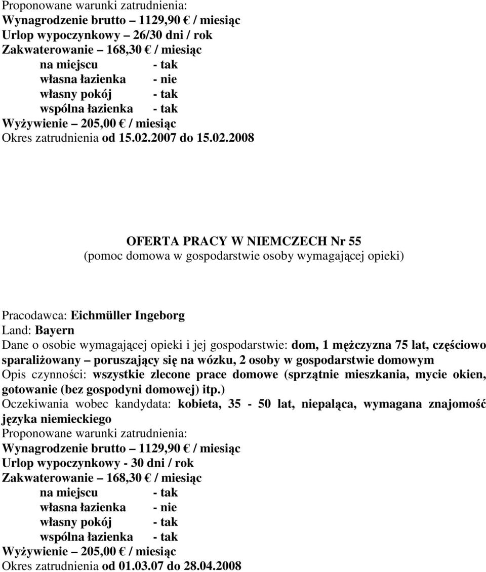 2008 OFERTA PRACY W NIEMCZECH Nr 55 Pracodawca: Eichmüller Ingeborg Land: Bayern Dane o osobie wymagającej opieki i jej gospodarstwie: dom, 1 męŝczyzna 75 lat,