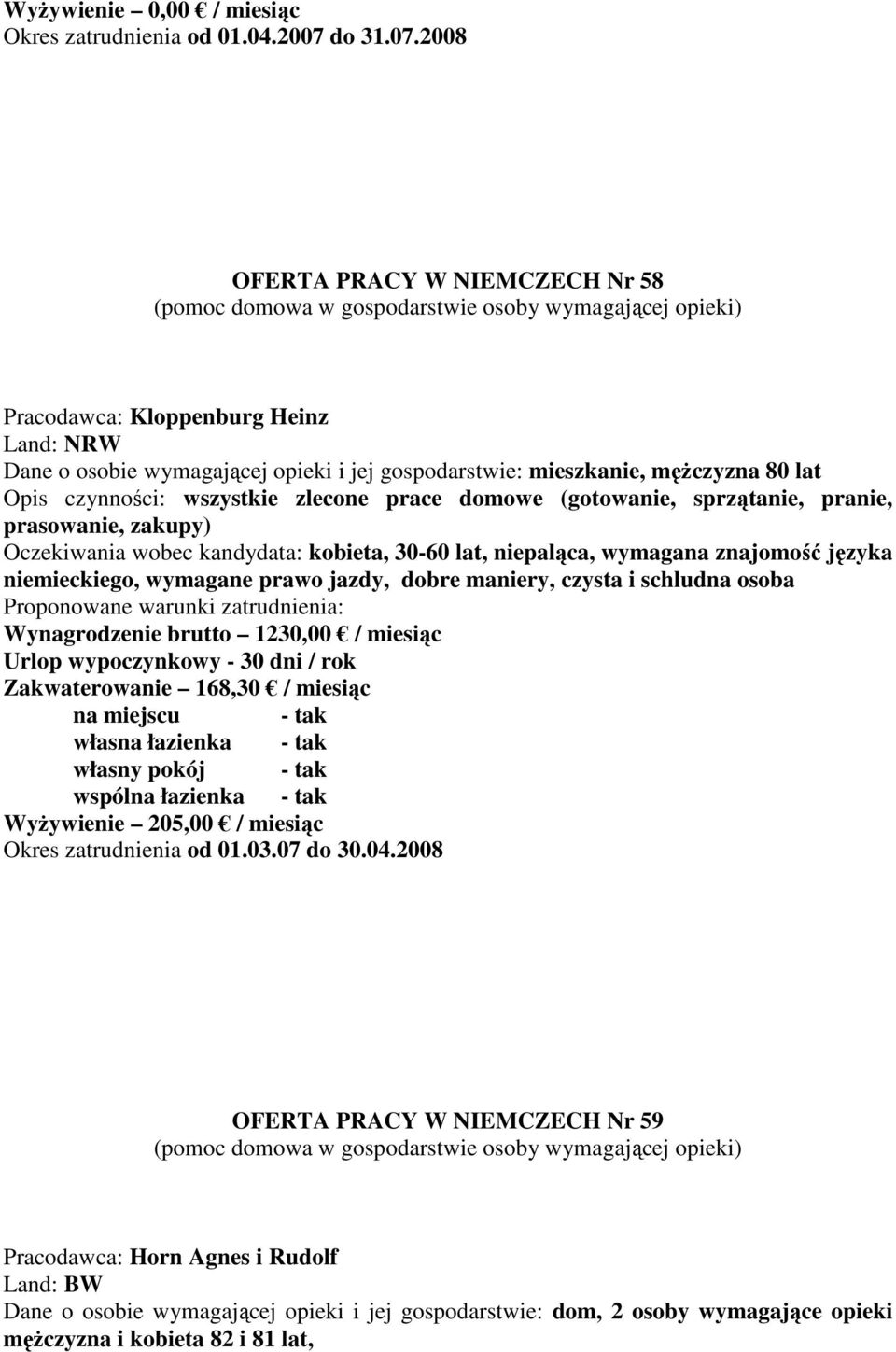 2008 OFERTA PRACY W NIEMCZECH Nr 58 Pracodawca: Kloppenburg Heinz Land: NRW Dane o osobie wymagającej opieki i jej gospodarstwie: mieszkanie, męŝczyzna 80 lat Opis czynności: wszystkie