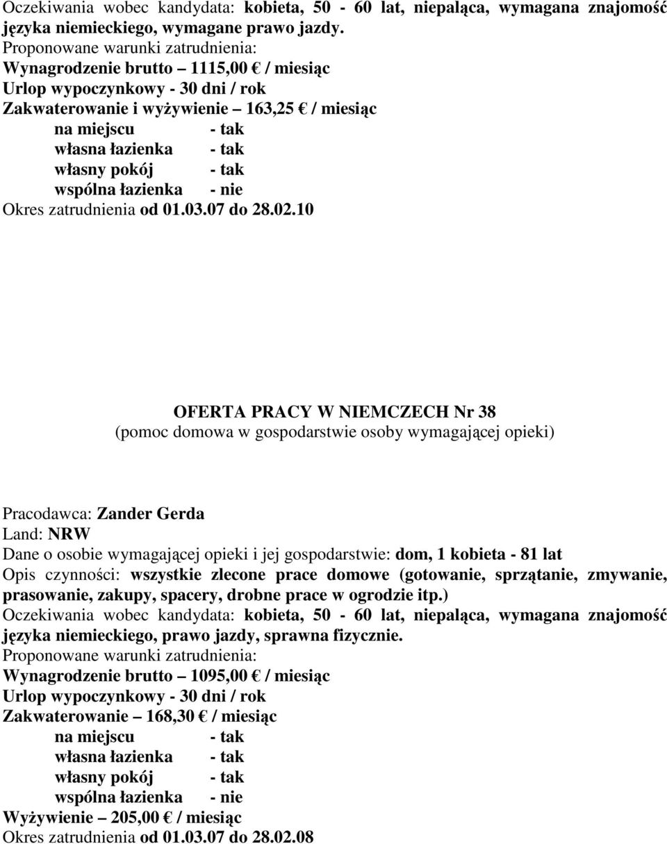 10 OFERTA PRACY W NIEMCZECH Nr 38 Pracodawca: Zander Gerda Land: NRW Dane o osobie wymagającej opieki i jej gospodarstwie: dom, 1 kobieta - 81 lat Opis czynności: wszystkie zlecone prace