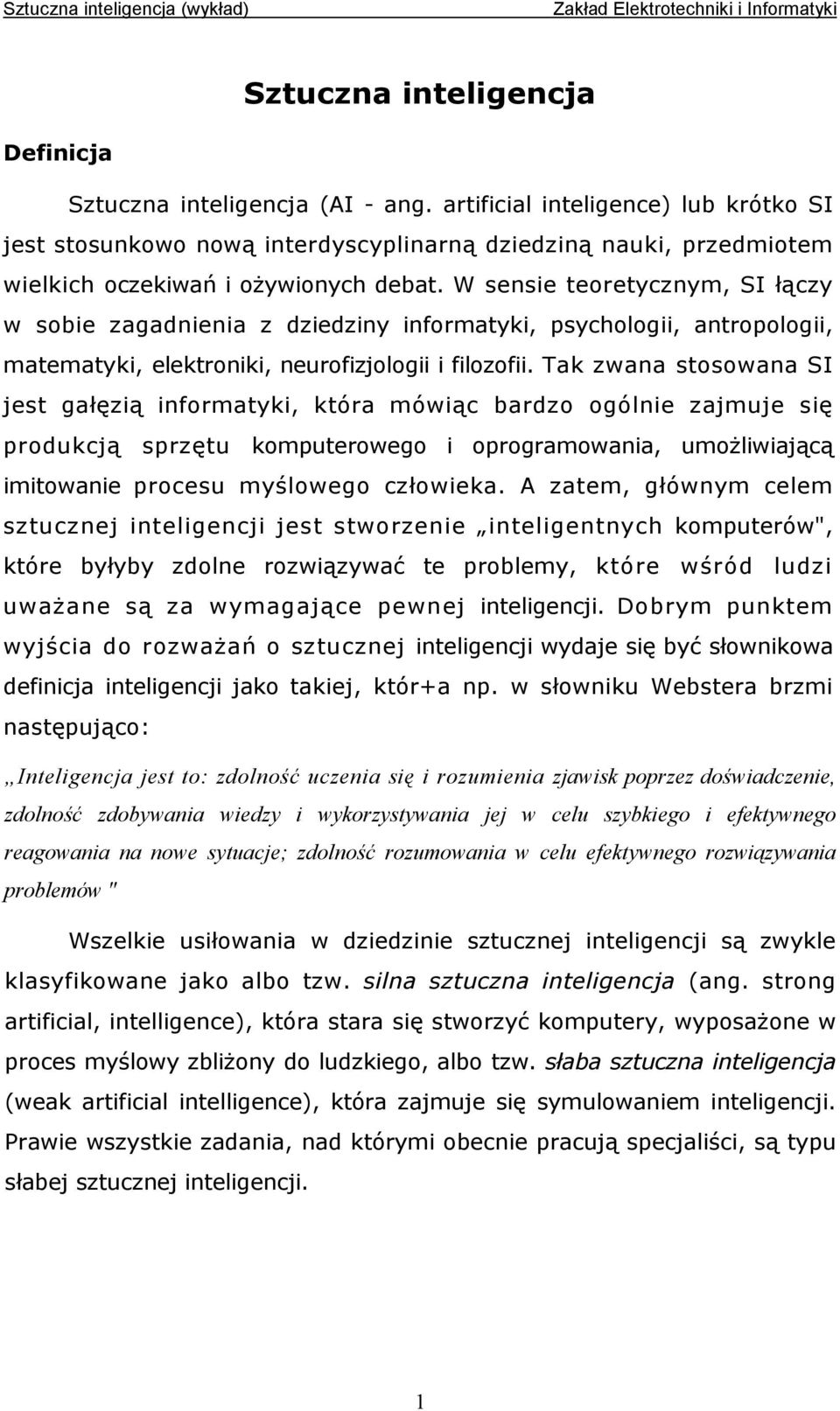 W sensie teoretycznym, SI łączy w sobie zagadnienia z dziedziny informatyki, psychologii, antropologii, matematyki, elektroniki, neurofizjologii i filozofii.