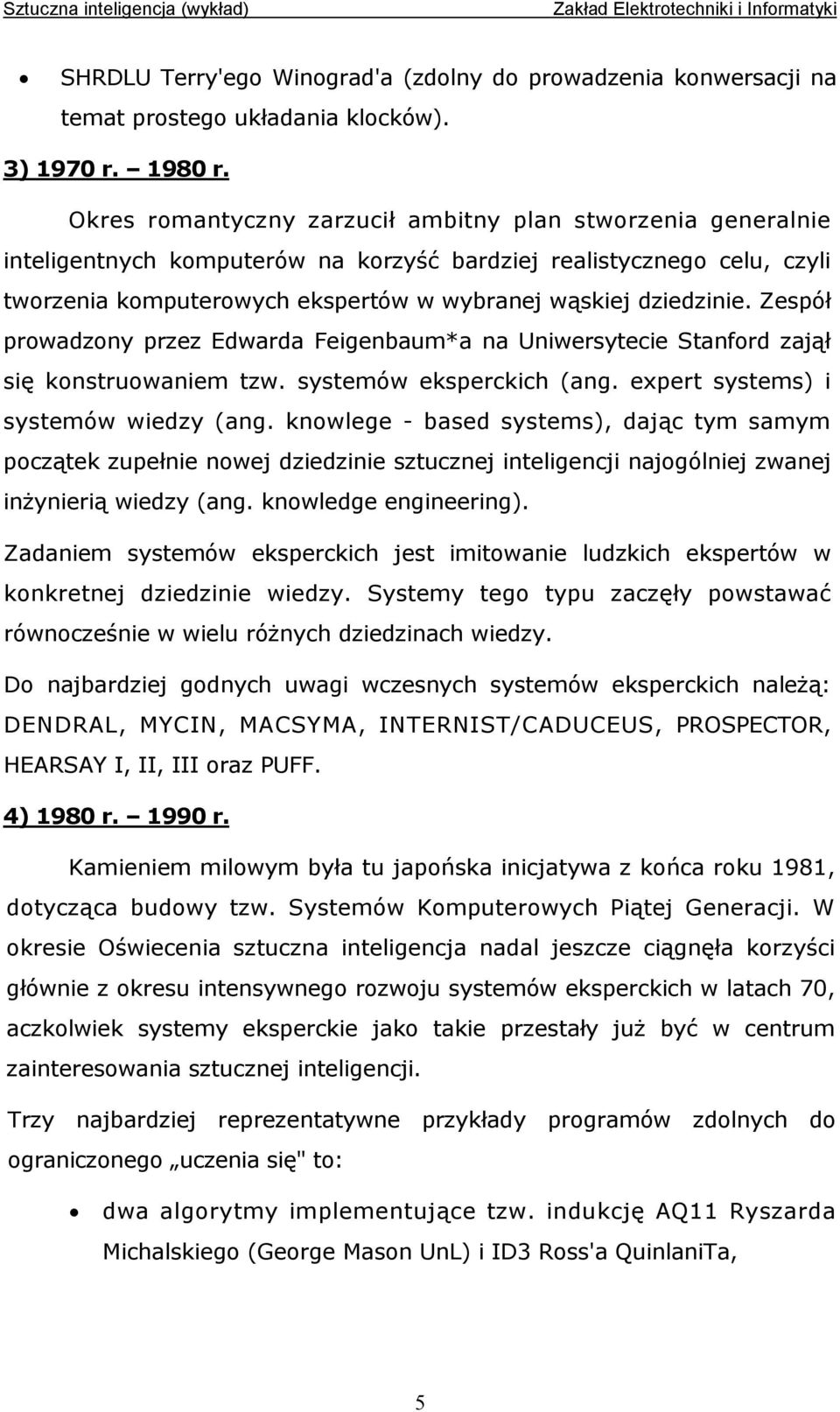 Zespół prowadzony przez Edwarda Feigenbaum*a na Uniwersytecie Stanford zajął się konstruowaniem tzw. systemów eksperckich (ang. expert systems) i systemów wiedzy (ang.