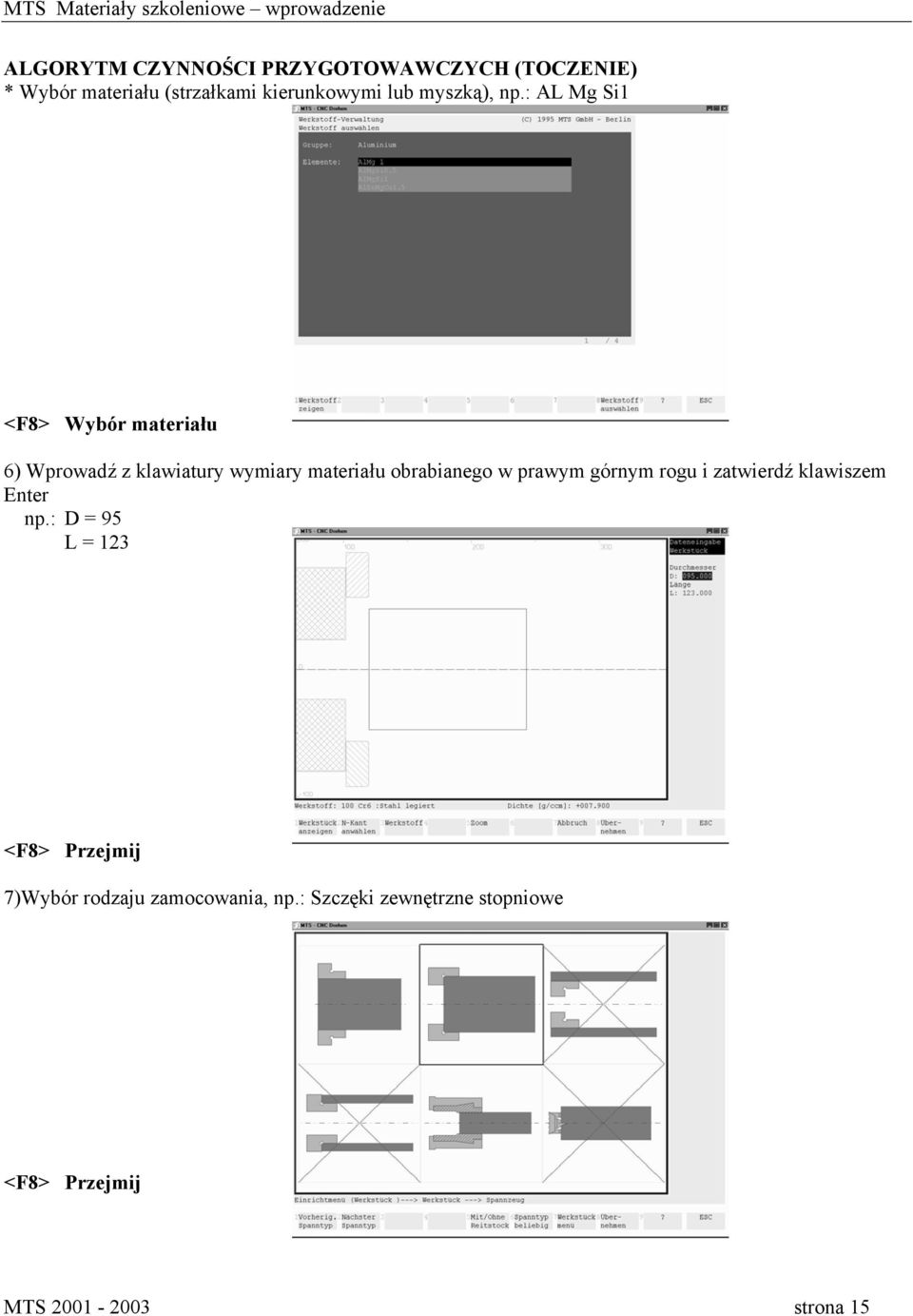 : AL Mg Si1 <F8> Wybór materiału 6) Wprowadź z klawiatury wymiary materiału obrabianego w