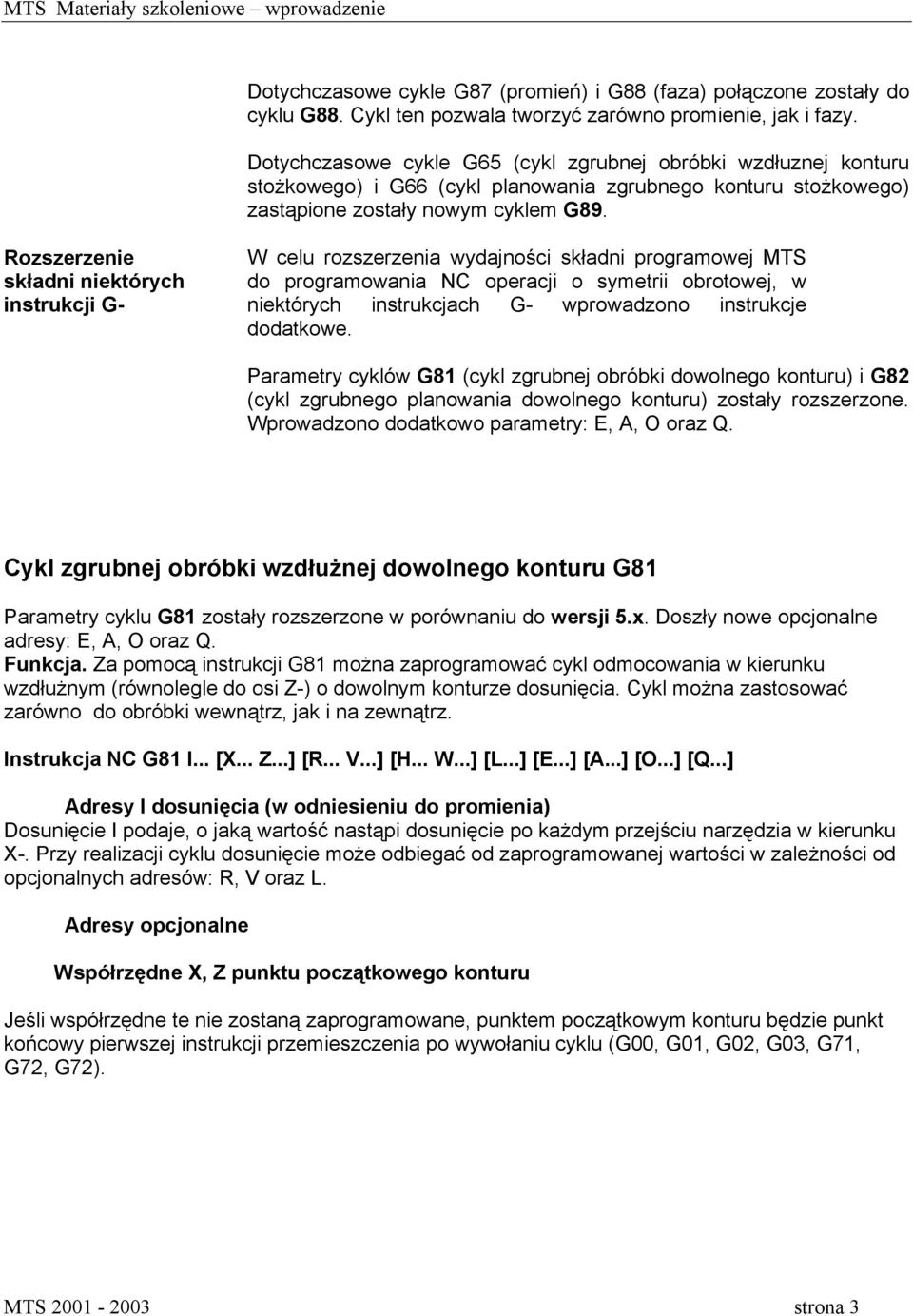 Rozszerzenie składni niektórych instrukcji G- W celu rozszerzenia wydajności składni programowej MTS do programowania NC operacji o symetrii obrotowej, w niektórych instrukcjach G- wprowadzono