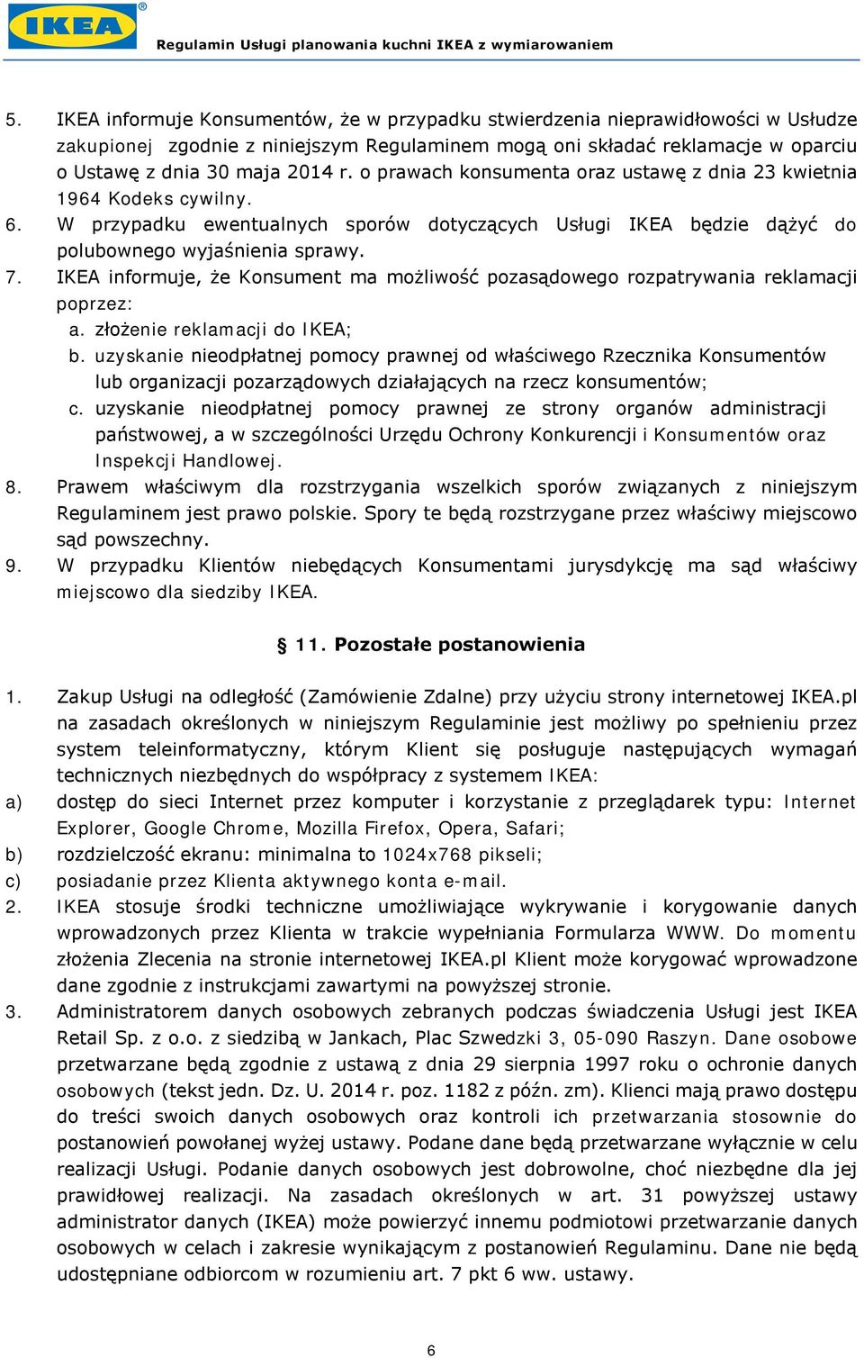 IKEA informuje, że Konsument ma możliwość pozasądowego rozpatrywania reklamacji poprzez: a. złożenie reklamacji do IKEA; b.