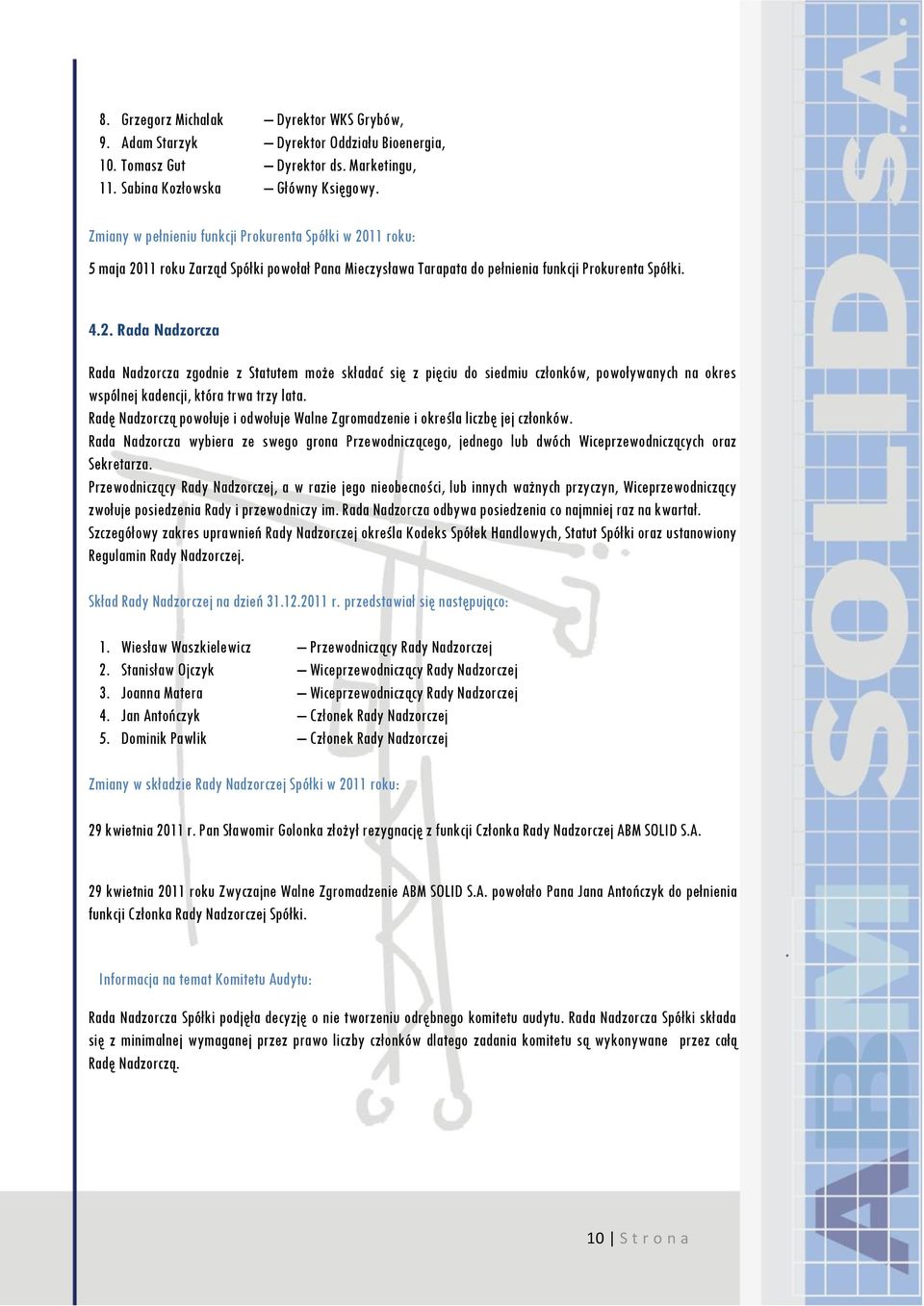 11 roku: 5 maja 2011 roku Zarząd Spółki powołał Pana Mieczysława Tarapata do pełnienia funkcji Prokurenta Spółki. 4.2. Rada Nadzorcza Rada Nadzorcza zgodnie z Statutem może składać się z pięciu do siedmiu członków, powoływanych na okres wspólnej kadencji, która trwa trzy lata.