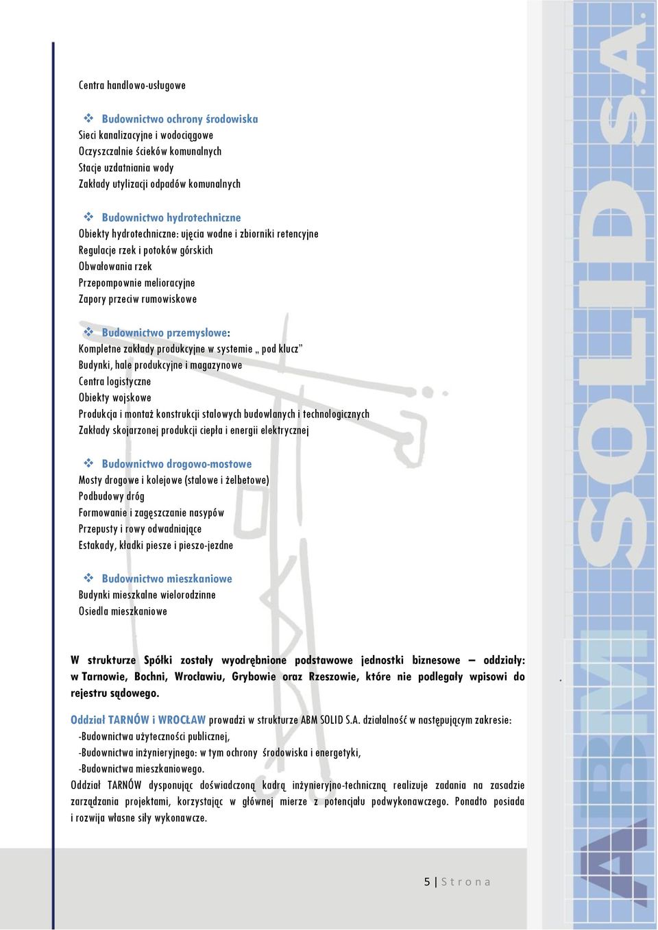 przemysłowe: Kompletne zakłady produkcyjne w systemie pod klucz Budynki, hale produkcyjne i magazynowe Centra logistyczne Obiekty wojskowe Produkcja i montaż konstrukcji stalowych budowlanych i