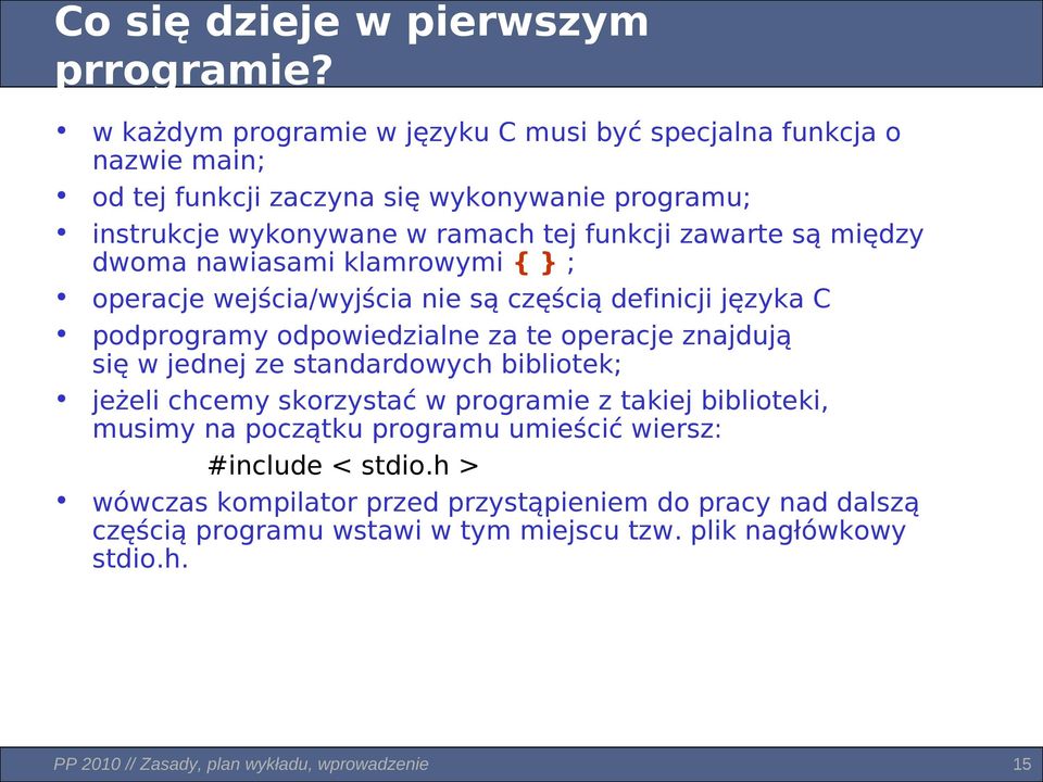 między dwoma nawiasami klamrowymi { } ; operacje wejścia/wyjścia nie są częścią definicji języka C podprogramy odpowiedzialne za te operacje znajdują się w jednej ze