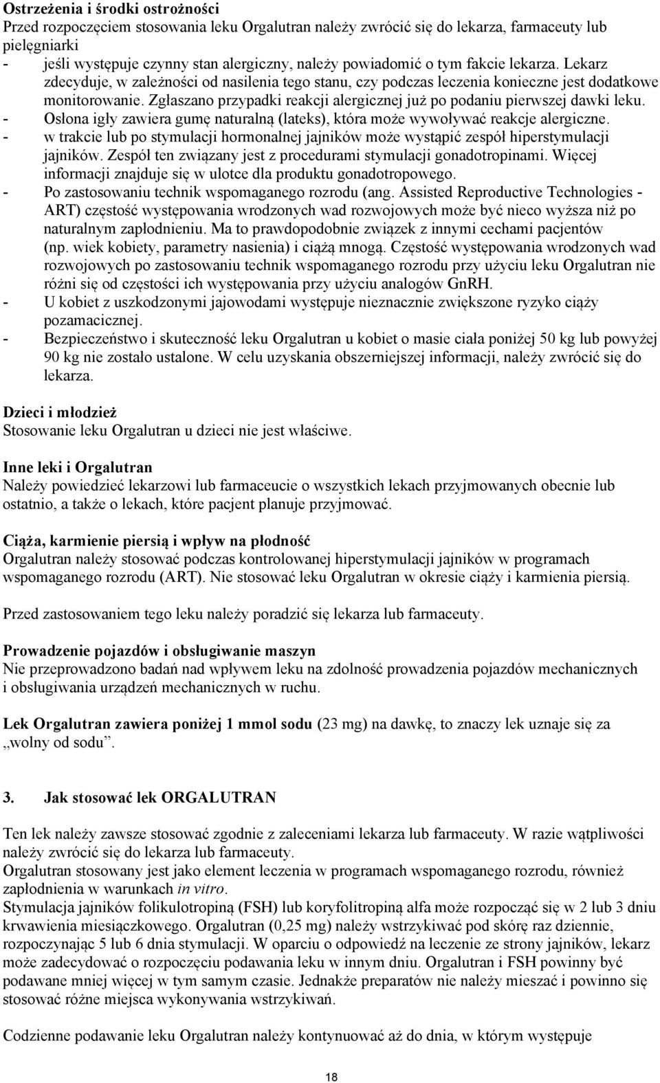 Zgłaszano przypadki reakcji alergicznej już po podaniu pierwszej dawki leku. - Osłona igły zawiera gumę naturalną (lateks), która może wywoływać reakcje alergiczne.