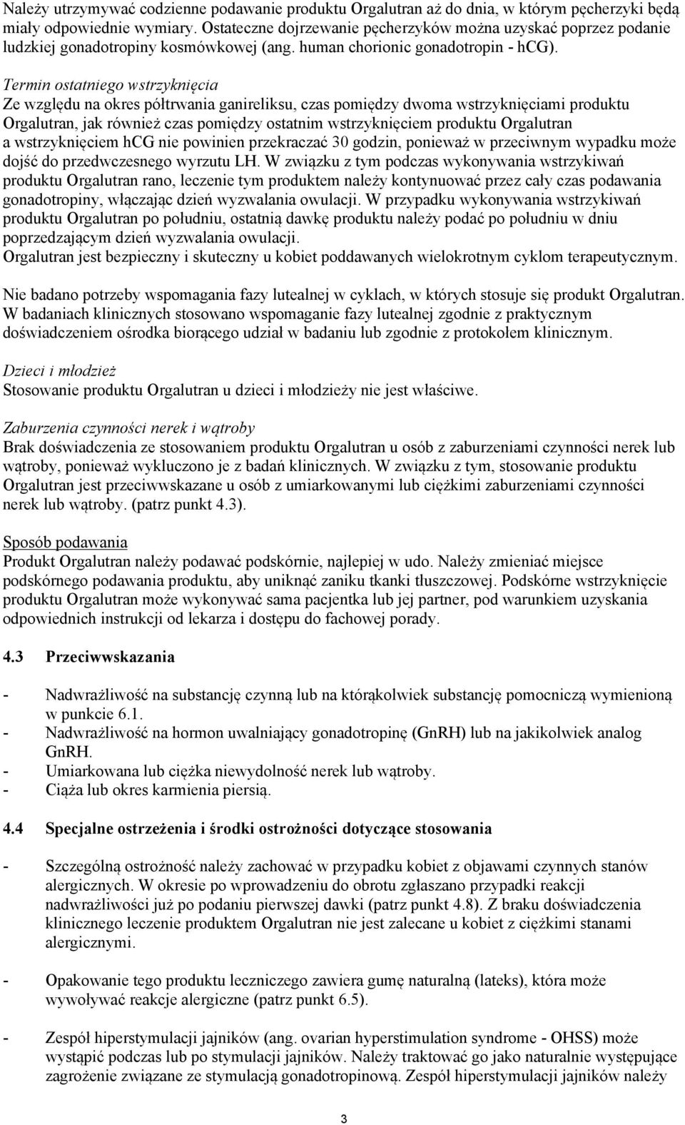 Termin ostatniego wstrzyknięcia Ze względu na okres półtrwania ganireliksu, czas pomiędzy dwoma wstrzyknięciami produktu Orgalutran, jak również czas pomiędzy ostatnim wstrzyknięciem produktu