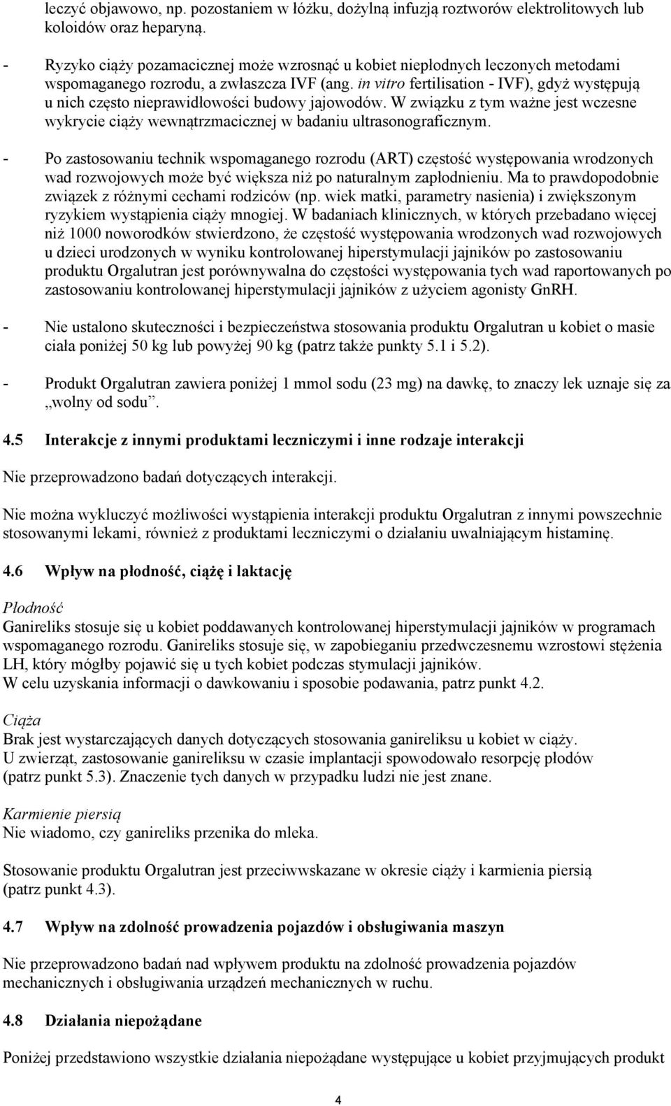 in vitro fertilisation - IVF), gdyż występują u nich często nieprawidłowości budowy jajowodów. W związku z tym ważne jest wczesne wykrycie ciąży wewnątrzmacicznej w badaniu ultrasonograficznym.