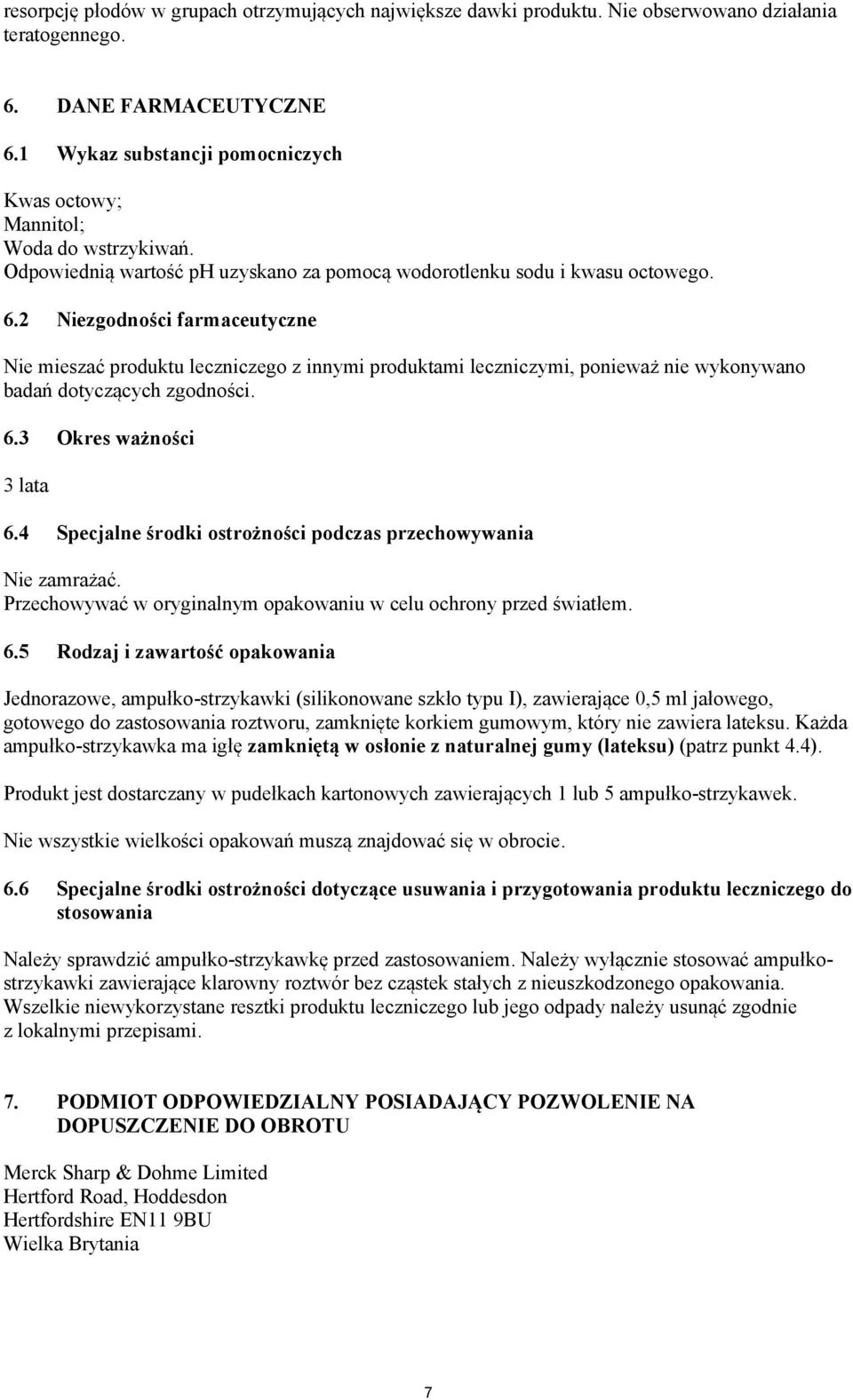 2 Niezgodności farmaceutyczne Nie mieszać produktu leczniczego z innymi produktami leczniczymi, ponieważ nie wykonywano badań dotyczących zgodności. 6.3 Okres ważności 3 lata 6.