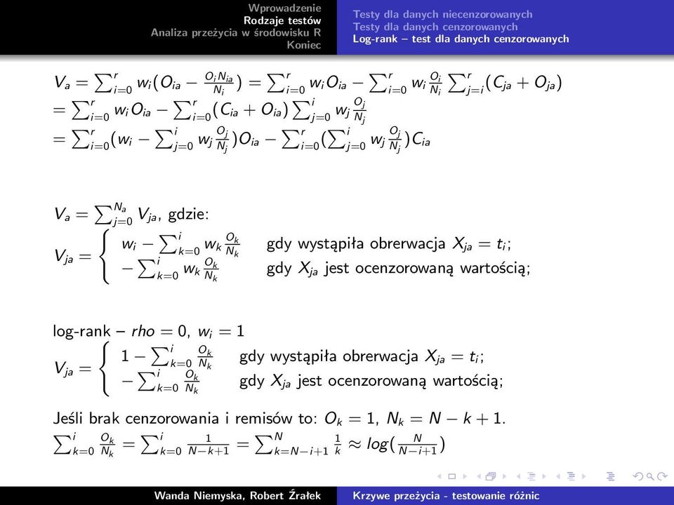 k gdy wystąpiła obrerwacja X ja = t i; i w k=0 k O k N k gdy X ja jest ocenzorowaną wartością; log-rank { rho = 0, w i = 1 1 i O k k=0 N V ja = k gdy wystąpiła obrerwacja X ja =