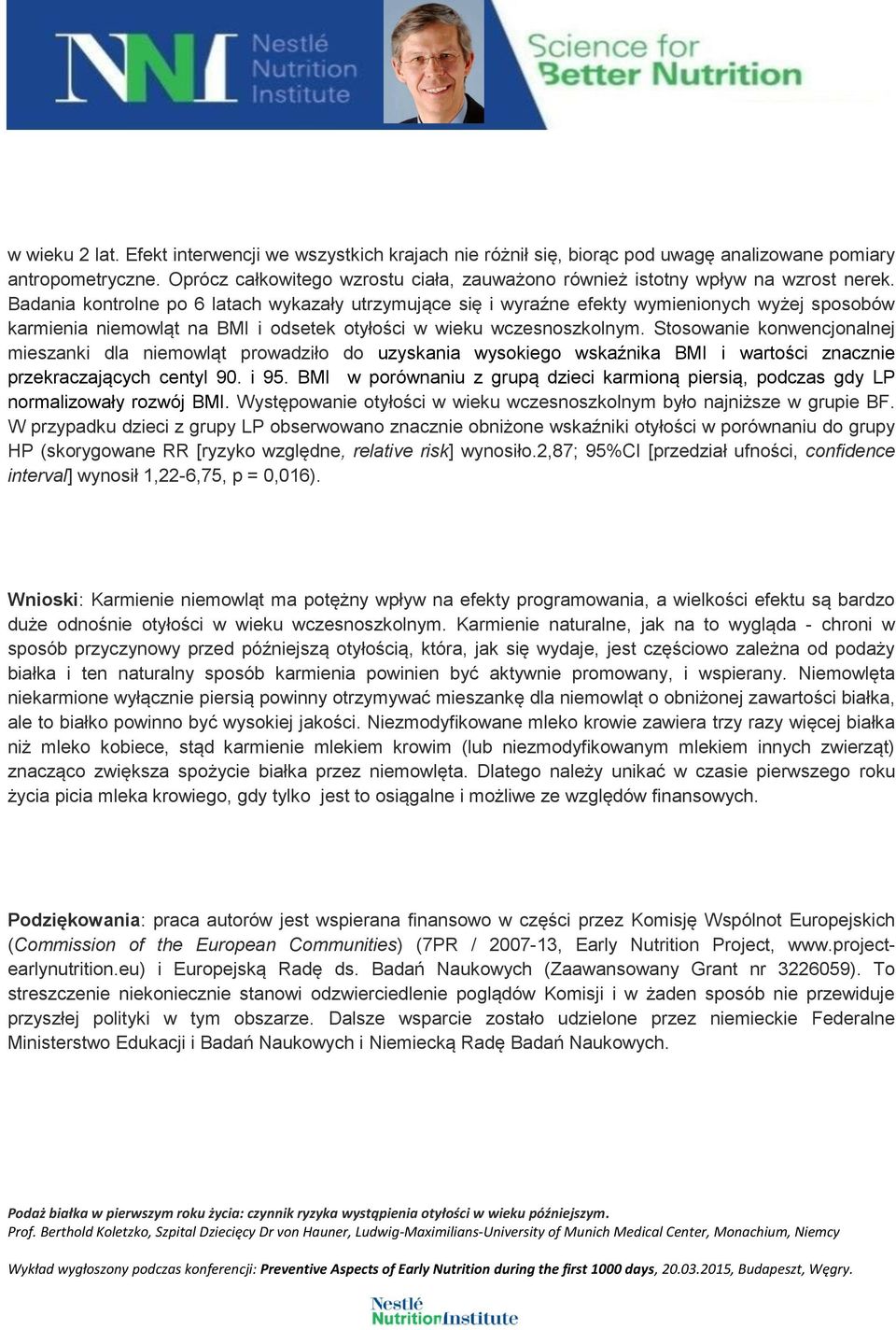 Badania kontrolne po 6 latach wykazały utrzymujące się i wyraźne efekty wymienionych wyżej sposobów karmienia niemowląt na BMI i odsetek otyłości w wieku wczesnoszkolnym.