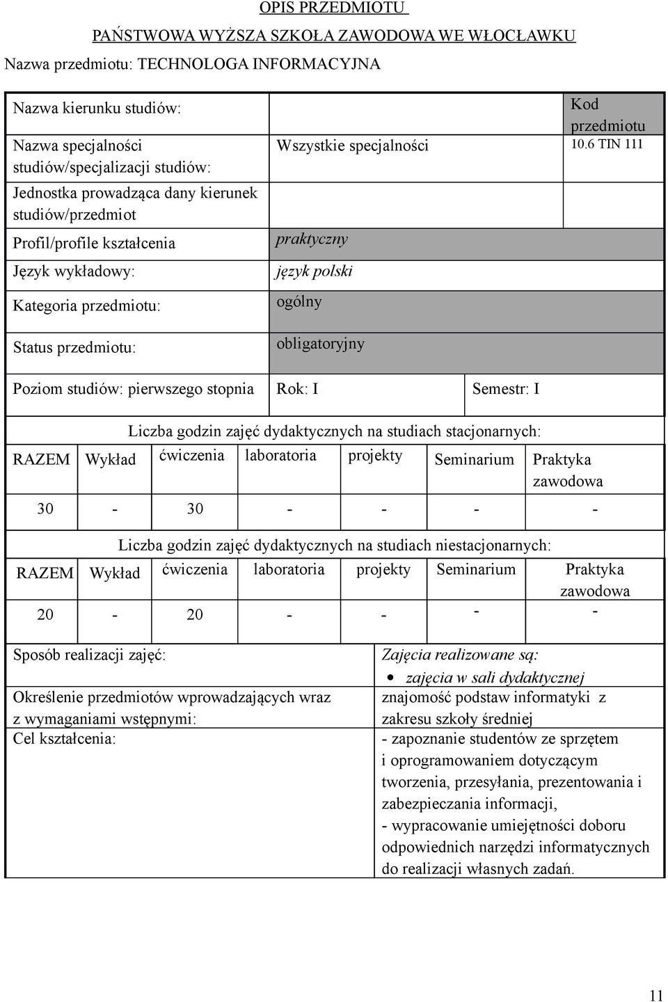 6 TIN 111 praktyczny język polski ogólny obligatoryjny Poziom studiów: pierwszego stopnia Rok: I Semestr: I Liczba godzin zajęć dydaktycznych na studiach stacjonarnych: RAZEM Wykład ćwiczenia