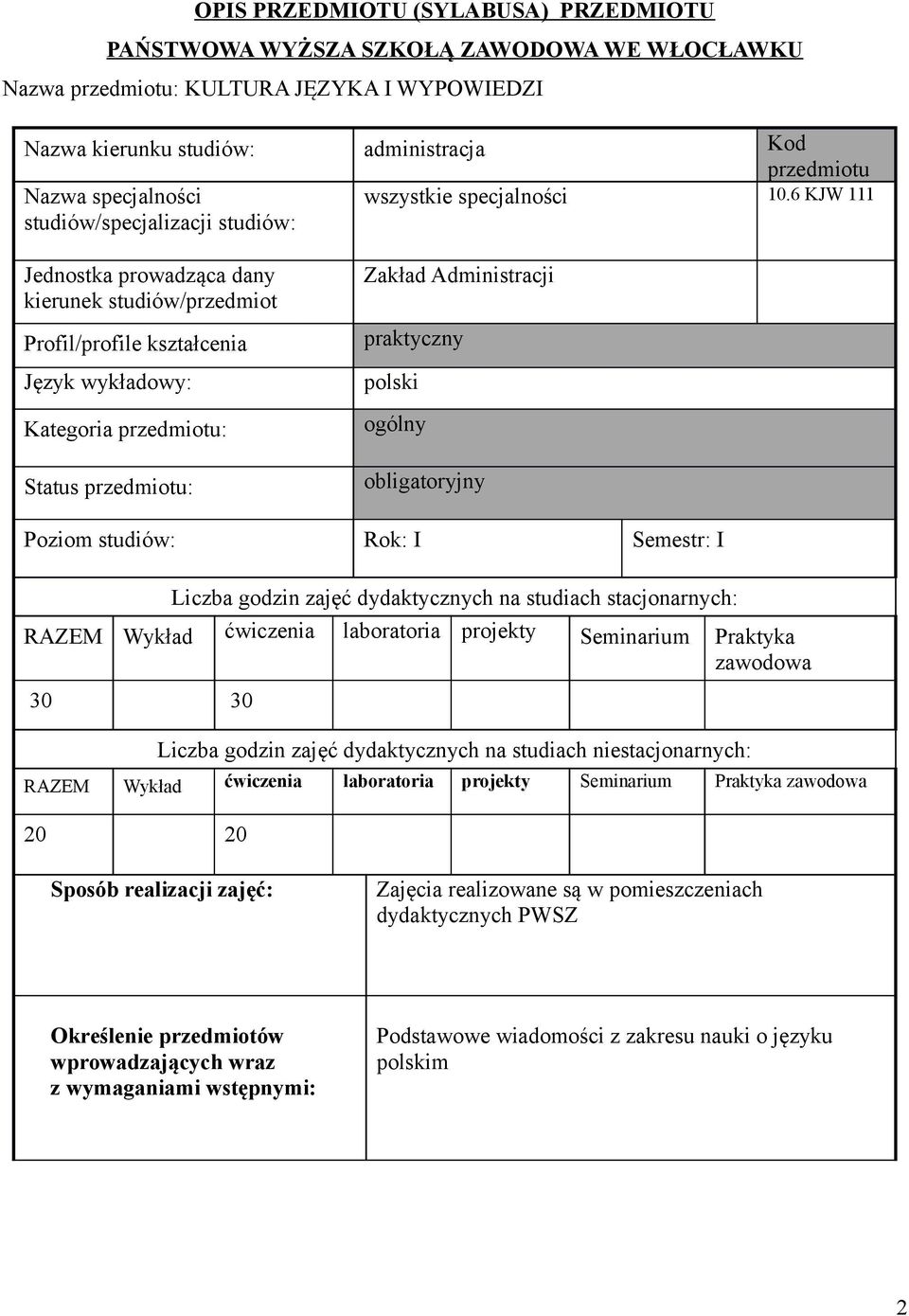 6 KJW 111 Jednostka prowadząca dany kierunek studiów/przedmiot Profil/profile kształcenia Język wykładowy: Kategoria przedmiotu: Status przedmiotu: Zakład Administracji praktyczny polski ogólny