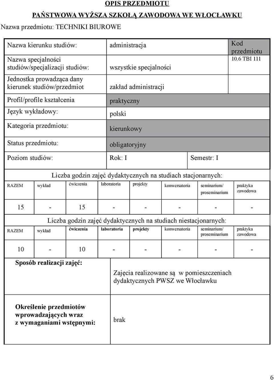 przedmiotu: Status przedmiotu: praktyczny polski kierunkowy obligatoryjny Poziom studiów: Rok: I Semestr: I Liczba godzin zajęć dydaktycznych na studiach stacjonarnych: RAZEM wykład ćwiczenia