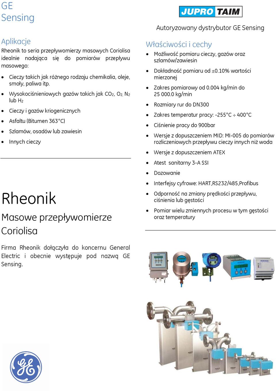 cechy Możliwość pomiaru cieczy, gazów oraz szlamów/zawiesin Dokładność pomiaru od ±0.10% wartości mierzonej Zakres pomiarowy od 0.004 kg/min do 25 000.