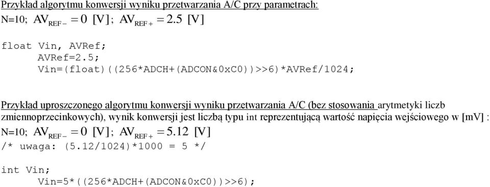 5; Vin=(float)((256*ADCH+(ADCON&0xC0))>>6)*AVRef/1024; Przykład uproszczonego algorytmu konwersji wyniku przetwarzania A/C (bez