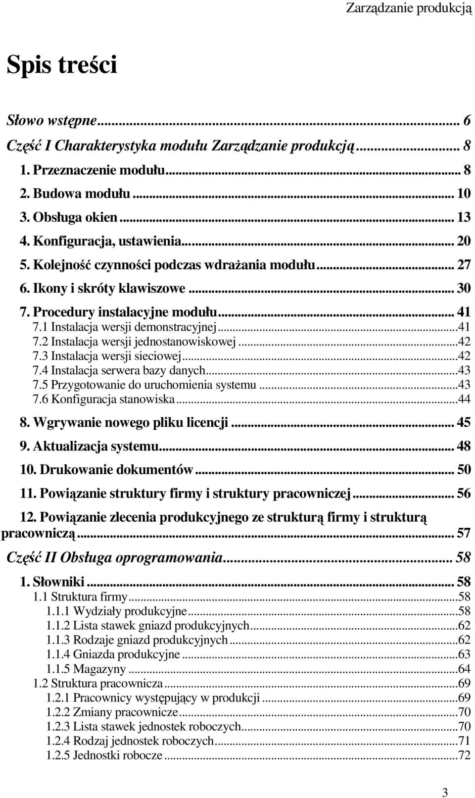 ..41 7.2 Instalacja wersji jednostanowiskowej...42 7.3 Instalacja wersji sieciowej...42 7.4 Instalacja serwera bazy danych...43 7.5 Przygotowanie do uruchomienia systemu...43 7.6 Konfiguracja stanowiska.