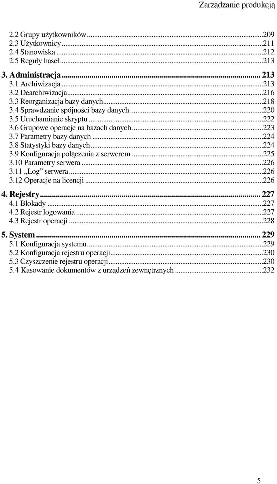 8 Statystyki bazy danych...224 3.9 Konfiguracja połączenia z serwerem...225 3.10 Parametry serwera...226 3.11 Log serwera...226 3.12 Operacje na licencji...226 4. Rejestry... 227 4.