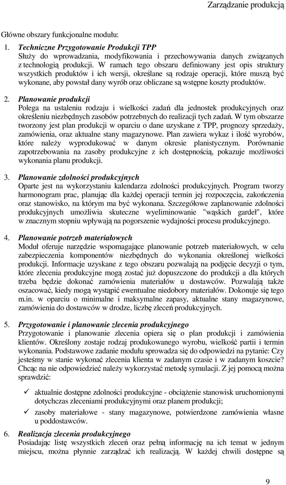 koszty produktów. 2. Planowanie produkcji Polega na ustaleniu rodzaju i wielkości zadań dla jednostek produkcyjnych oraz określeniu niezbędnych zasobów potrzebnych do realizacji tych zadań.