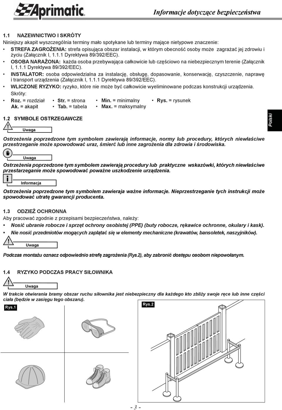 może zagrażać jej zdrowiu i życiu (Załącznik I, 1.1.1 Dyrektywa 89/392/EEC).