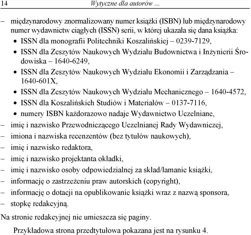 0239-7129, ISSN dla Zeszytów Naukowych Wydziału Budownictwa i Inżynierii Środowiska 1640-6249, ISSN dla Zeszytów Naukowych Wydziału Ekonomii i Zarządzania 1640-601X, ISSN dla Zeszytów Naukowych