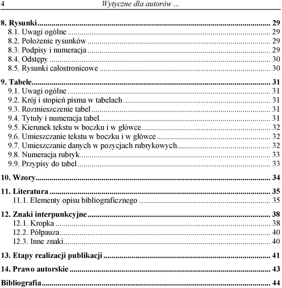 Umieszczanie tekstu w boczku i w główce... 32 9.7. Umieszczanie danych w pozycjach rubrykowych... 32 9.8. Numeracja rubryk... 33 9.9. Przypisy do tabel... 33 10. Wzory... 34 11. Literatura... 35 11.1. Elementy opisu bibliograficznego.