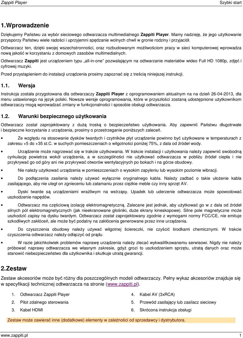 Odtwarzacz ten, dzięki swojej wszechstronności, oraz rozbudowanym możliwościom pracy w sieci komputerowej wprowadza nową jakość w korzystaniu z domowych zasobów multimedialnych.