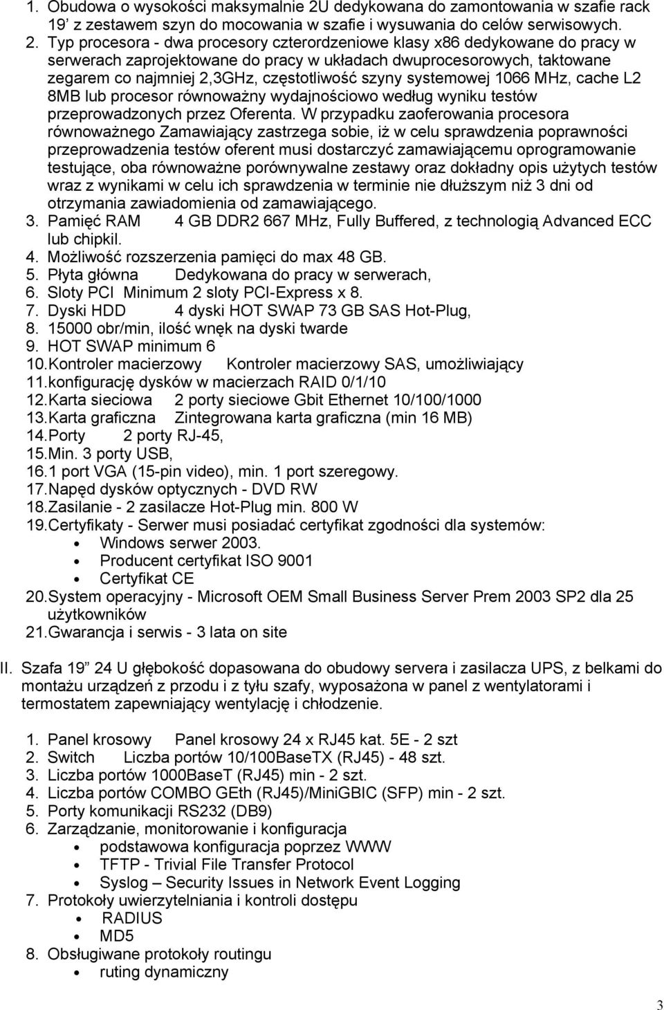 Typ procesora - dwa procesory czterordzeniowe klasy x86 dedykowane do pracy w serwerach zaprojektowane do pracy w układach dwuprocesorowych, taktowane zegarem co najmniej 2,3GHz, częstotliwość szyny