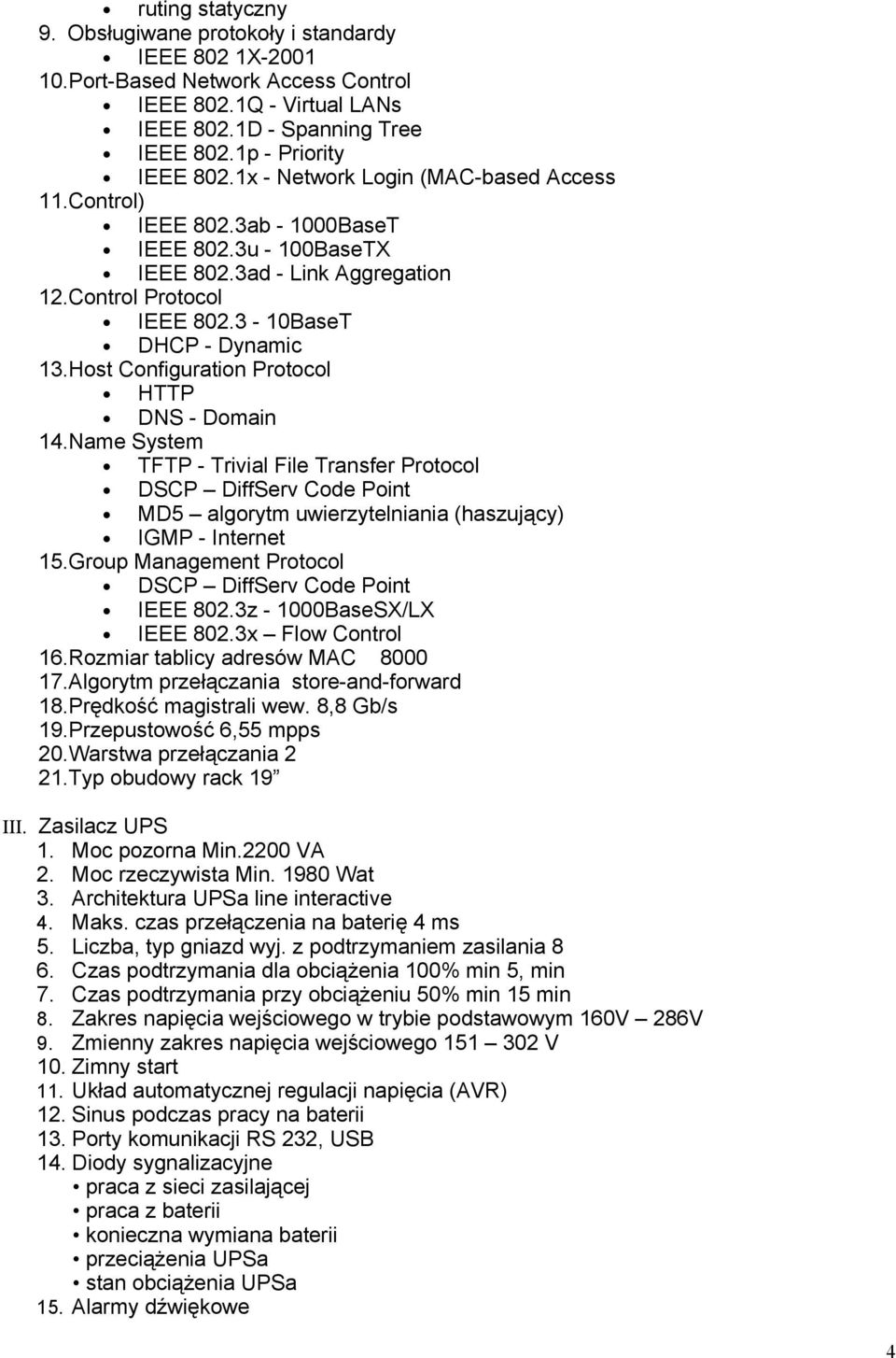 Host Configuration Protocol HTTP DNS - Domain 14.Name System TFTP - Trivial File Transfer Protocol DSCP DiffServ Code Point MD5 algorytm uwierzytelniania (haszujący) IGMP - Internet 15.