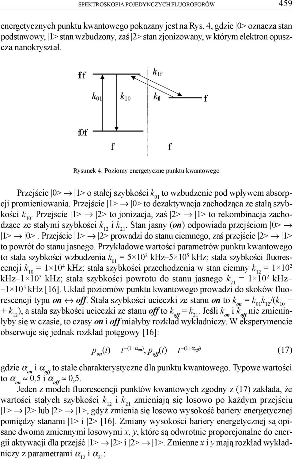 Poziomy energetyczne punktu kwantowego Przejœcie 0> 1> o sta³ej szybkoœci k 01 to wzbudzenie pod wp³ywem absorpcji promieniowania. Przejœcie 1> 0> to dezaktywacja zachodz¹ca ze sta³¹ szybkoœci k 10.